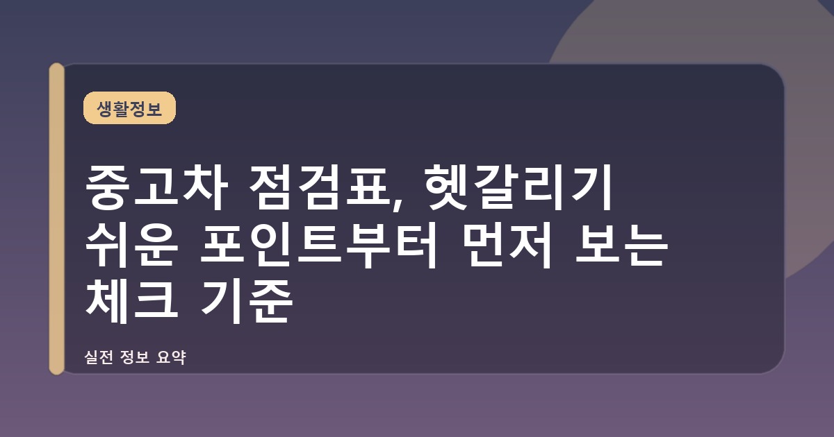 중고차 점검표, 헷갈리기 쉬운 포인트부터 먼저 보는 체크 기준