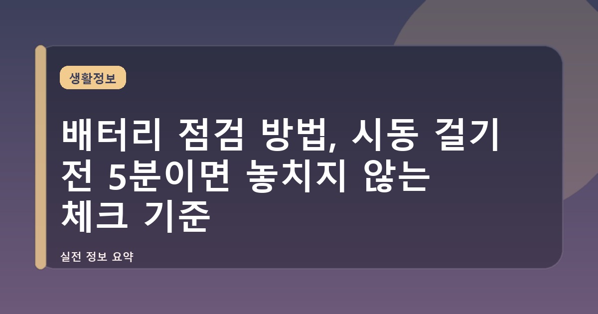 배터리 점검 방법, 시동 걸기 전 5분이면 놓치지 않는 체크 기준