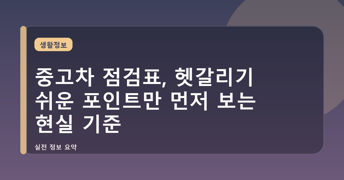 중고차 점검표, 헷갈리기 쉬운 포인트만 먼저 보는 현실 기준