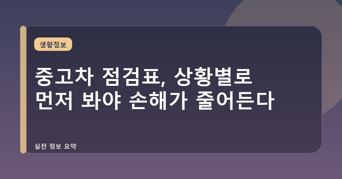 중고차 점검표, 상황별로 먼저 봐야 손해가 줄어든다