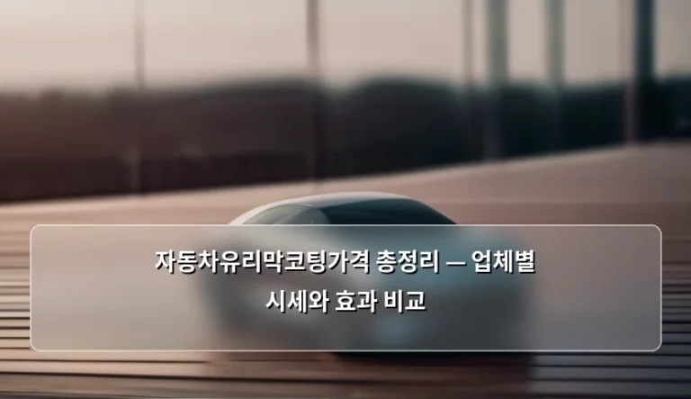 자동차유리막코팅가격 총정리 — 업체별 시세와 효과 비교